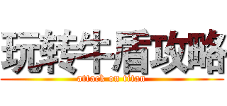 玩转牛盾攻略 (attack on titan)
