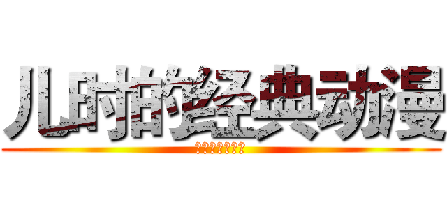 儿时的经典动漫 (陪我们一起长大)