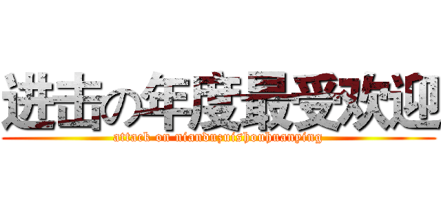 进击の年度最受欢迎 (attack on nianduzuishouhuanying)