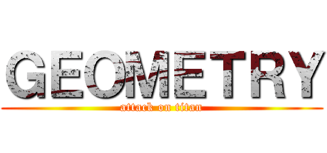 ＧＥＯＭＥＴＲＹ (attack on titan)