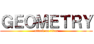 ＧＥＯＭＥＴＲＹ (attack on titan)