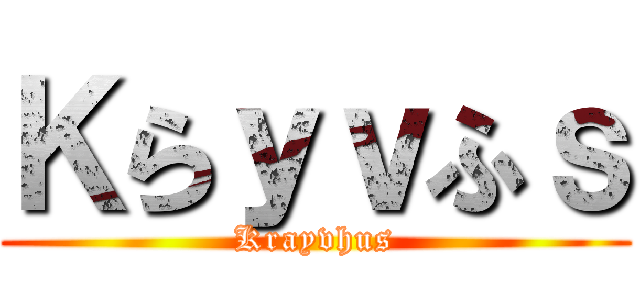 Ｋらｙｖふｓ (Krayvhus)