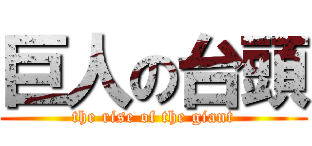 巨人の台頭 (the rise of the giant)