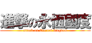 進撃の永恆國度 (attack on Eternal kingdom)