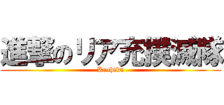 進撃のリア充撲滅隊 (Kuchiku)