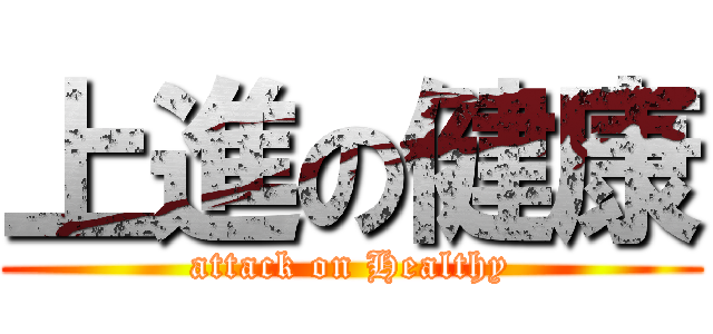 上進の健康 (attack on Healthy)