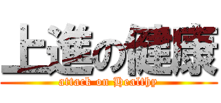 上進の健康 (attack on Healthy)