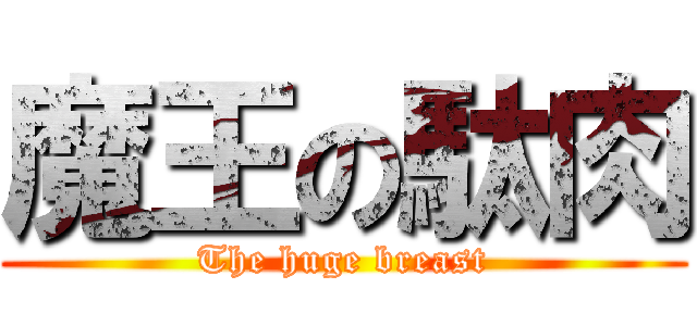 魔王の駄肉 (The huge breast)