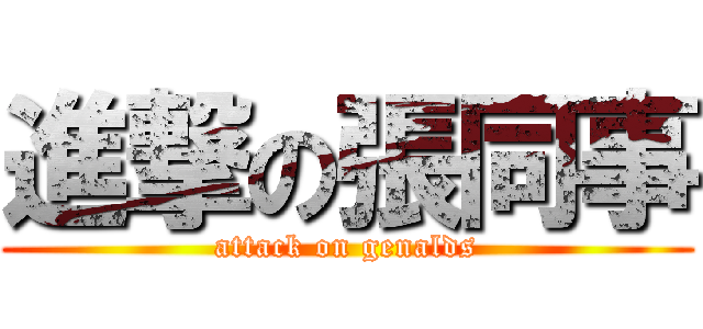 進撃の張同事 (attack on genalds)