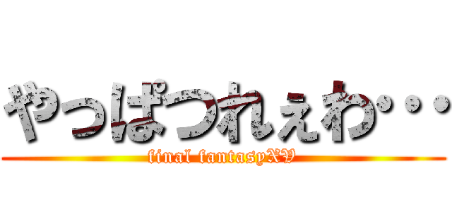 やっぱつれぇわ… (final fantasyXV)
