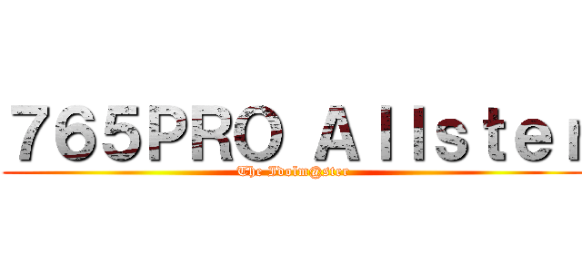 ７６５ＰＲＯ Ａｌｌｓｔｅｒ (The Idolm@ster)