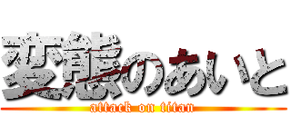 変態のあいと (attack on titan)