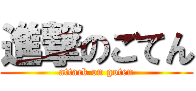 進撃のごてん (attack on goten)
