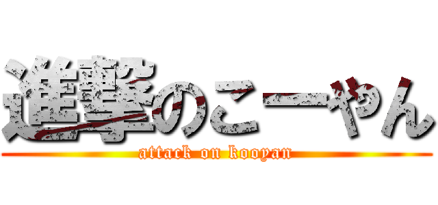 進撃のこーやん (attack on kooyan)