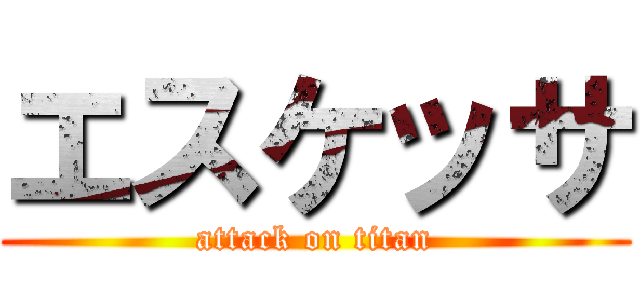 エスケッサ (attack on titan)