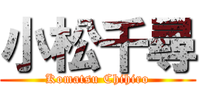 小松千尋 (Komatsu Chihiro)