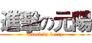 進擊の元陽 (attack by berry)