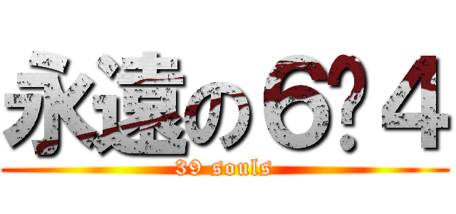 永遠の６−４ (39 souls)