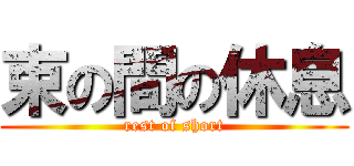 束の間の休息 (rest of short)