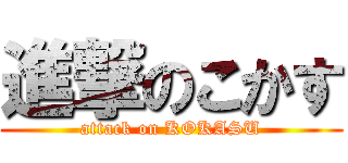 進撃のこかす (attack on KOKASU)