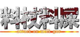 料杖料屎 (attack on milk gor)