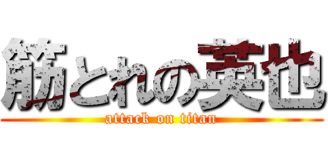 筋とれの英也 (attack on titan)