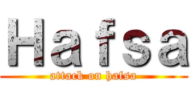 Ｈａｆｓａ (attack on hafsa)