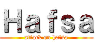 Ｈａｆｓａ (attack on hafsa)