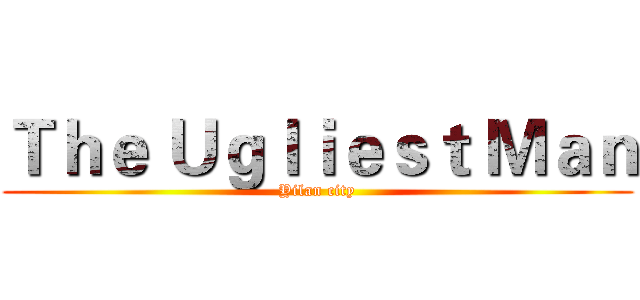 Ｔｈｅ Ｕｇｌｉｅｓｔ Ｍａｎ (Yilan city)
