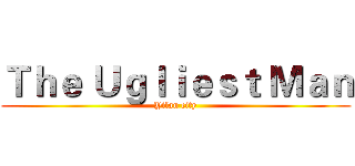 Ｔｈｅ Ｕｇｌｉｅｓｔ Ｍａｎ (Yilan city)
