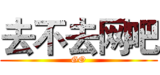 去不去网吧 (GO)