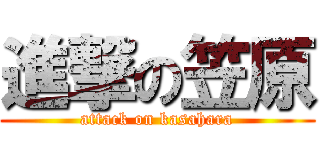 進撃の笠原 (attack on kasahara)