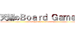 天賜のＢｏａｒｄ Ｇａｍｅｓ ( board games are heavensent)