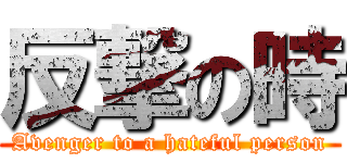 反撃の時 (Avenger to a hateful person)