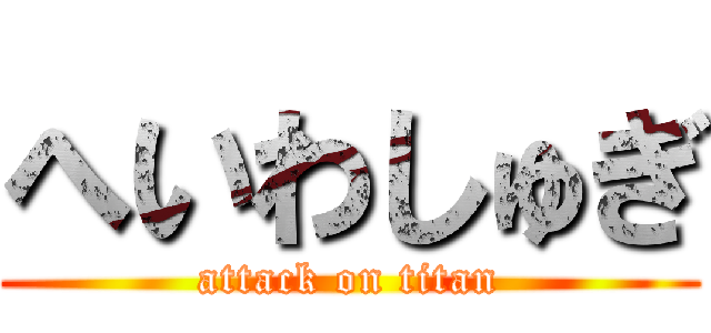 へいわしゅぎ (attack on titan)