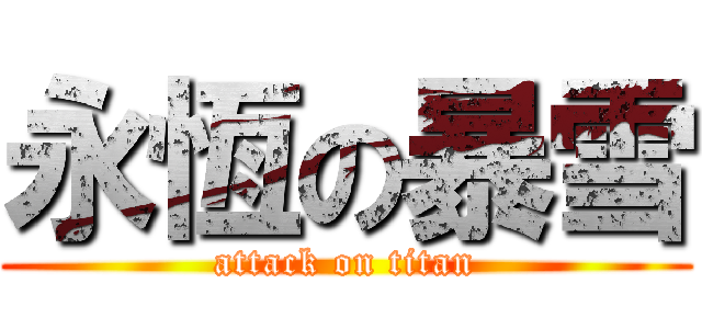 永恆の暴雪 (attack on titan)