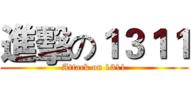 進擊の１３１１ (Attack on 1311)