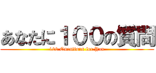 あなたに１００の質問 (100 Questions for You)