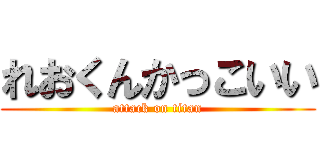 れおくんかっこいい (attack on titan)