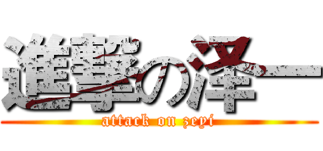 進撃の泽一 (attack on zeyi)