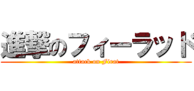進撃のフィーラッド (attack on Firat)