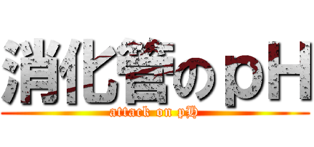 消化管のｐＨ (attack on pH)