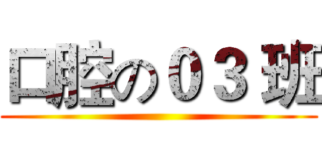 口腔の０３ 班 ()