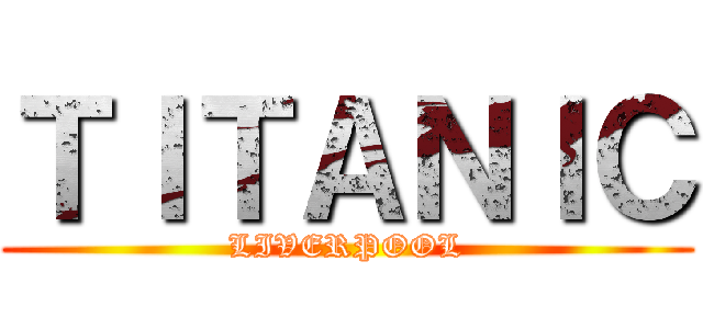 ＴＩＴＡＮＩＣ (LIVERPOOL)