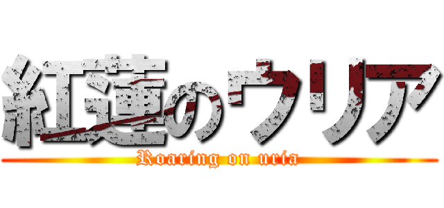 紅蓮のウリア (Roaring on uria)