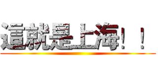 這就是上海！！ ()