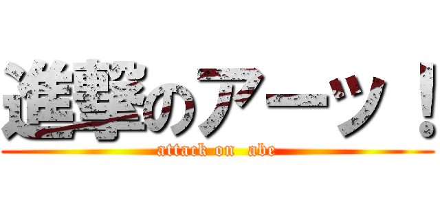 進撃のアーッ！ (attack on  abe)