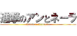 進撃のアンとネーラ (Attack on Antonella)