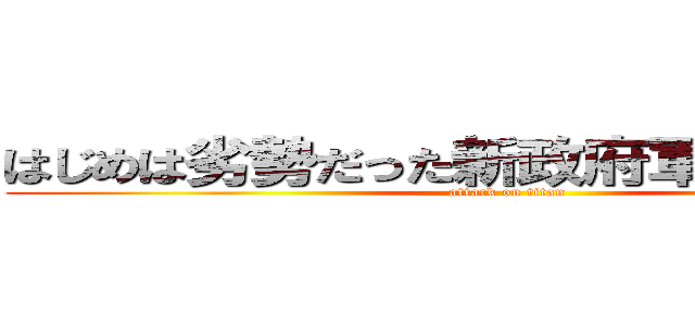 はじめは劣勢だった新政府軍進撃の巨人 (attack on titan)