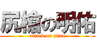 尻槍の明佑 (attack on titan)